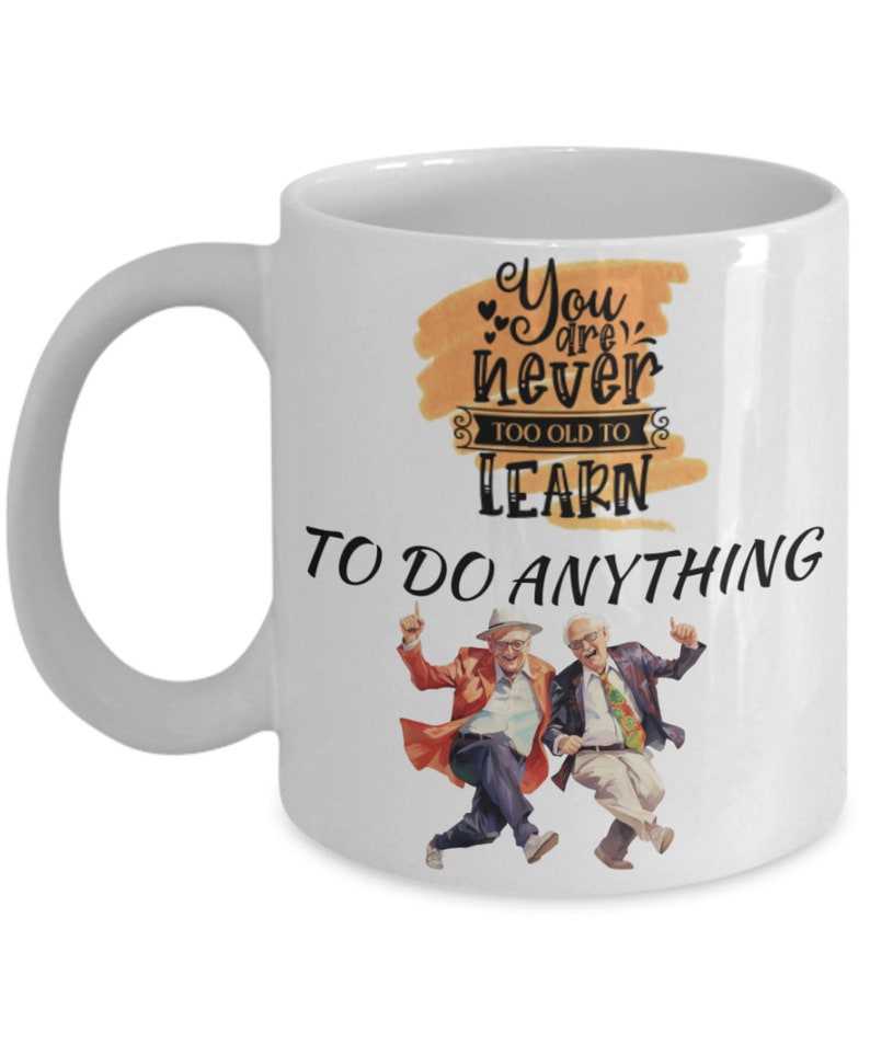 You are never too old to learn dancing white ceramic mug for holiday and office co-workers 11 oz you are never too old to learn danci... image 2