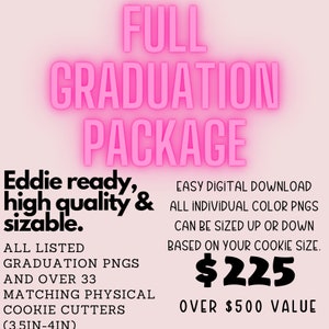 May include: A digital download graphic with the text "FULL GRADUATION PACKAGE" in pink neon lettering. The text includes "Eddie ready, high quality & sizable" and "ALL LISTED GRADUATION PNGS AND OVER 33 MATCHING PHYSICAL COOKIE CUTTERS (3.5IN-4IN)".
