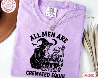 Comfort Colors® All Men Are Cremated Equal Shirt, Funny Feminist Witch Halloween Graphic