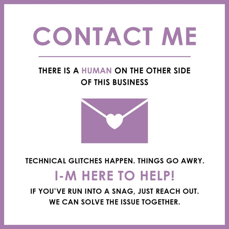 May include: A square graphic with a white background and lavender text reading CONTACT ME, THERE IS A HUMAN ON THE OTHER SIDE OF THIS BUSINESS, TECHNICAL GLITCHES HAPPEN. THINGS GO AWRY. I-M HERE TO HELP!, IF YOU'VE RUN INTO A SNAG, JUST REACH OUT.