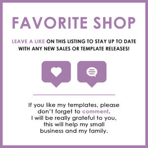 May include: A square graphic with a white background and purple text that reads FAVORITE SHOP, LEAVE A LIKE ON THIS LISTING TO STAY UP TO DATE WITH ANY NEW SALES OR TEMPLATE RELEASES, and If you like my templates, please don't forget to comment.