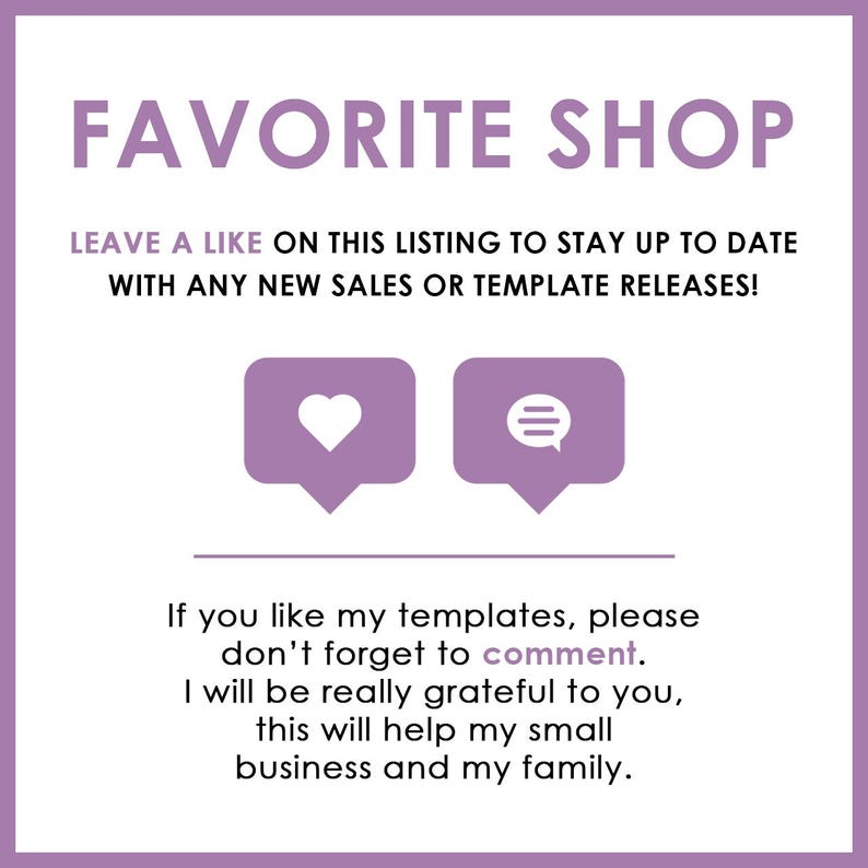 May include: A square graphic with a white background and purple text that reads FAVORITE SHOP, LEAVE A LIKE ON THIS LISTING TO STAY UP TO DATE WITH ANY NEW SALES OR TEMPLATE RELEASES, and If you like my templates, please don't forget to comment.