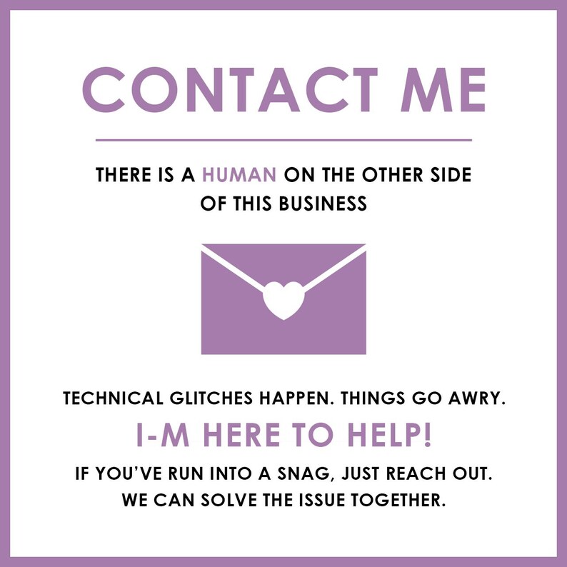 May include: A square, lavender-colored graphic with the words "CONTACT ME" in a large, purple font. Below, it reads "THERE IS A HUMAN ON THE OTHER SIDE OF THIS BUSINESS." An envelope with a heart is in the center. Text below says "I-M HERE TO HELP!"