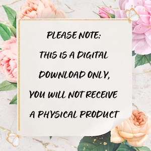May include: A white note with gold trim and the text "PLEASE NOTE: THIS IS A DIGITAL DOWNLOAD ONLY, YOU WILL NOT RECEIVE A PHYSICAL PRODUCT" on a background of pink flowers.