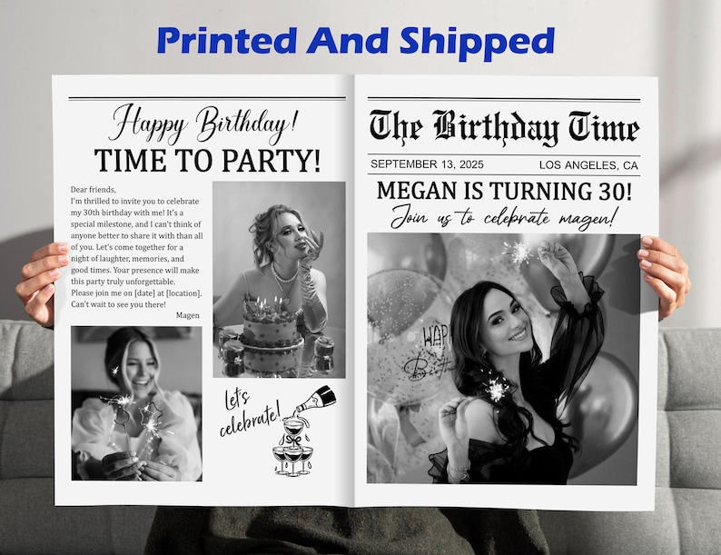 May include: A black and white newspaper-style birthday announcement with the text "Happy Birthday! TIME TO PARTY!" and "MEGAN IS TURNING 30!". Includes photos of a woman, a cake, and balloons. The text "Printed And Shipped" is at the top.