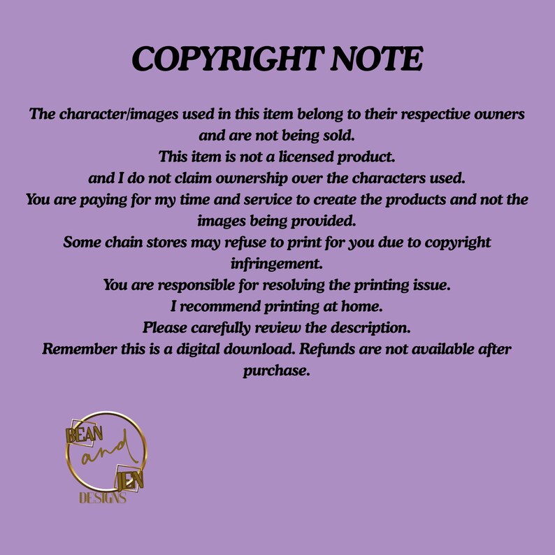 May include: A digital download notice on a lilac background. The text reads "COPYRIGHT NOTE" and details regarding the use of images, licensing, and printing. The bottom left corner features a gold circular logo with the text "BEAN and JEN DESIGNS".