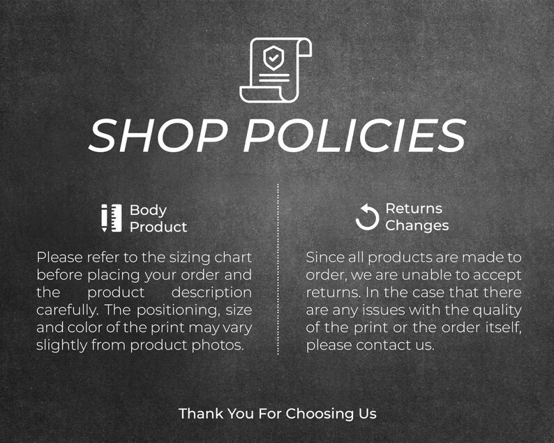 May include: A black and white graphic with the text "SHOP POLICIES". The text describes sizing, returns, and changes. The image includes icons and the phrase "Thank You For Choosing Us".