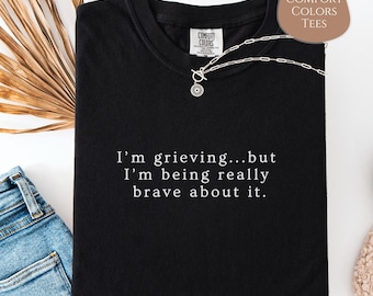 Comfort Colors Grief T-Shirt: &quot;I&#39;m Being Really Brave&quot; Bereavement Gift