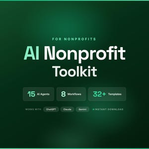May include: A digital graphic with a dark green gradient background. The text "AI Nonprofit Toolkit" is displayed in large, white, bold letters. Below, it lists "15 AI Agents", "8 Workflows", and "32+ Templates". It also states "Works with ChatGPT, Claude, Gemini" and "Instant Download".