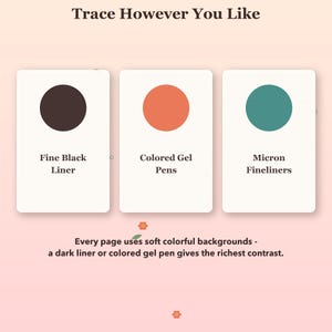 May include: Three rectangular cards with the text Trace However You Like at the top. Each card features a colored circle and text: Fine Black Liner, Colored Gel Pens, and Micron Fineliners. Below, text reads: Every page uses soft colorful backgrounds - a dark liner or colored gel pen gives the richest contrast.