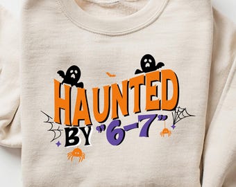 Haunted by 6 7 Sweatshirt, Six Seven 6 7 Meme Tshirt, Viral TikTok Tee,Funny Saying Hoodie,Internet Joke Sweater,Trending Social Media humor