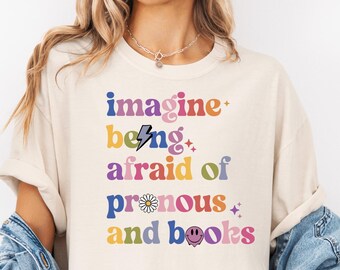 Imagine Being Afraid of Pronouns and Books Comfort Shirt, Funny Anti Republican Shirt, Social Justice Shirt, Read Banned Books Shirt