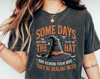 Funny Witch Shirt, Halloween shirt, Some Days I Just Have To Put On The Hat Remind Them Who They Are Dealing With, Witch Hat, Spooky Witch