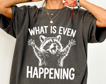 Comfort Colors® What is Even Happening Shirt, Unisex Funny Raccoon What is Even Happening Tee