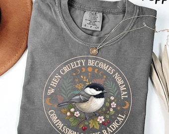 Comfort Colors® Radical Compassion Shirt Social Justice Tee, When Cruelty Becomes Normal Apparel, Political Activist Tee