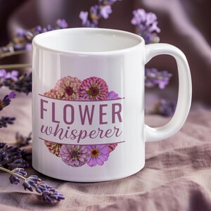Coffee Mug - Flower Whisperer  - 11oz, pretty flower mug, zinnia mug, gift for gardener, flower mug