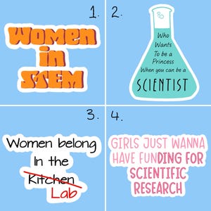 May include: Four colourful stickers with feminist slogans about women in STEM fields. The first sticker says "Women in STEM" in orange letters. The second sticker is a blue beaker with the text "Who wants to be a princess when you can be a scientist". The third sticker says "Women belong in the kitchen" with a line through "kitchen" and "lab" written in red. The fourth sticker says "Girls just wanna have funding for scientific research" in pink letters.