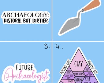 May include: Four stickers with a light blue background. The first sticker has the text "ARCHAEOLOGY: HISTORY, BUT DIRTIER". The second sticker is a gray trowel with a brown wooden handle. The third sticker has the text "FUTURE Archaeologist". The fourth sticker is a pink triangle with the text "CLAY" in the center. The triangle is divided into sections labeled "PERCENT CLAY", "PERCENT SILT", and "PERCENT SAND".