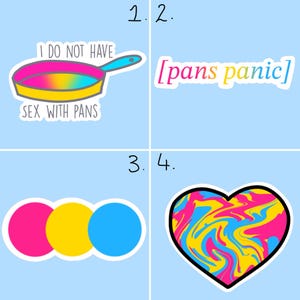 May include: Four stickers with pansexual pride themes. One shows a pan with the text "I DO NOT HAVE SEX WITH PANS." Another says "[pans panic]." The third shows three coloured circles. The last is a heart with a swirled design.