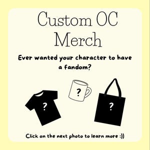 May include: A light yellow graphic featuring the text Custom OC Merch, Ever wanted your character to have a fandom?, and Click on the next photo to learn more :)). It displays a black t-shirt, a white mug, and a black tote bag, each with a question mark.