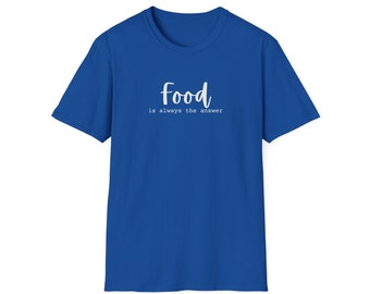 Food Is Always The Answer Shirt, Food Soft Shirt, I Love Food TShirt, Food Shirt, Unisex Food Shirt, Food Shirt