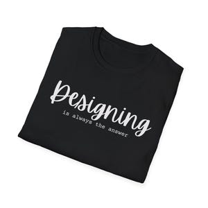 Designing Is Always The Answer Shirt, Designing Soft Shirt, I Love Designing TShirt, Designing Shirt, Unisex Designing Shirt