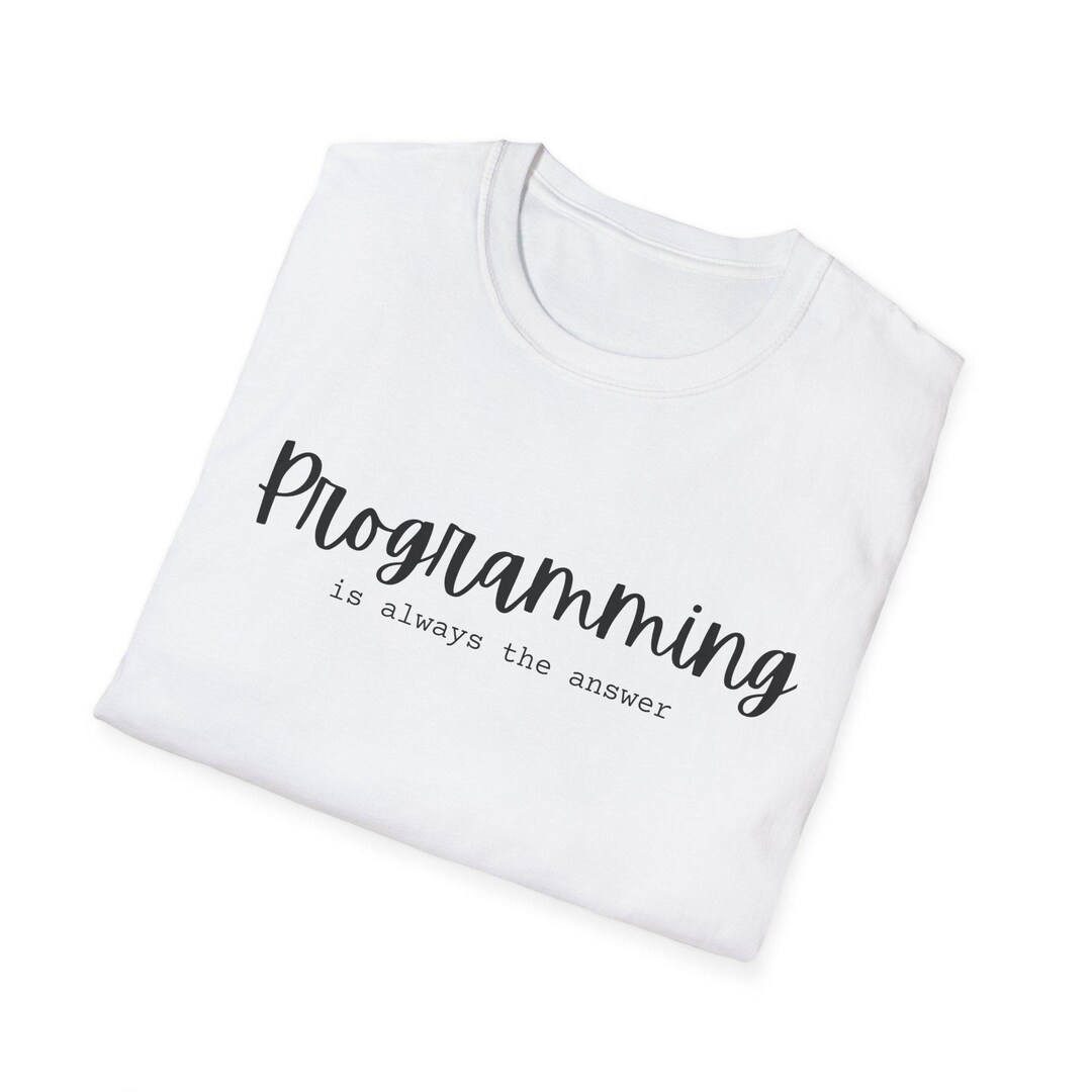 Programming is Always the Answer Shirt, Programming Soft Shirt, I Love ...