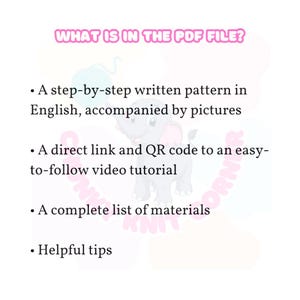 May include: A PDF file containing a step-by-step written pattern in English with pictures, a direct link and QR code to an easy-to-follow video tutorial, a complete list of materials, and helpful tips.