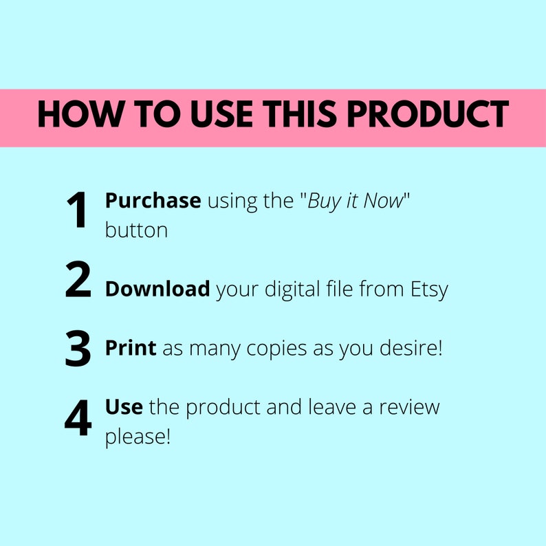 how to use this product, purchase using the buy it now button, download your digital file from Etsy, print as many copies as you desire, use the product and leave a review please