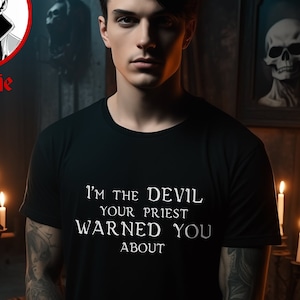 Goth T-shirt: &quot;I&#39;m the devil your priest warned you about&quot;