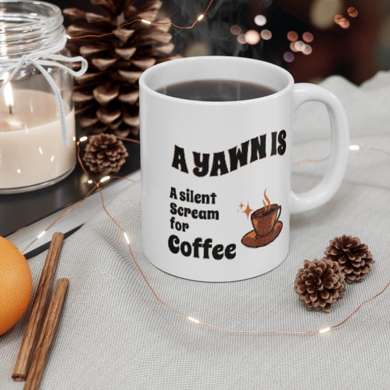 Funny Coffee Mug: A Yawn is a Silent Scream for Coffee