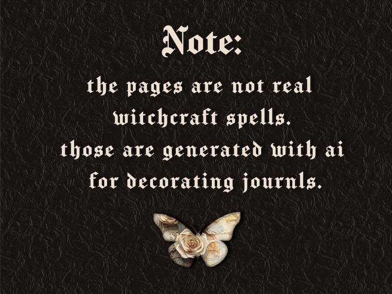 May include: Dark textured background with the text "Note: the pages are not real witchcraft spells. those are generated with ai for decorating journls." A butterfly with a rose design is at the bottom.