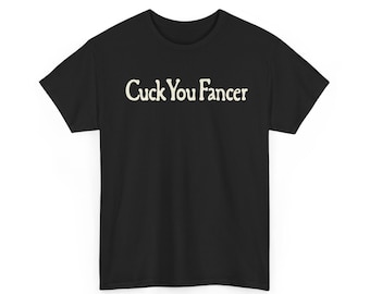 Cuck You Fancer graphic tee | Profane Statement Shirt