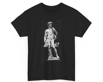 Okay Who Arted? statue graphic Tee | Michelangelo David art humor T-Shirt