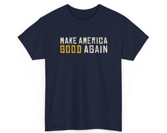 Make America Good Again Unisex Tee, Patriotic USA Statement Shirt