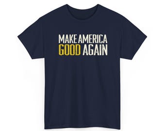 Make America Good Again T-Shirt | Political Slogan Tee, Typography Graphic