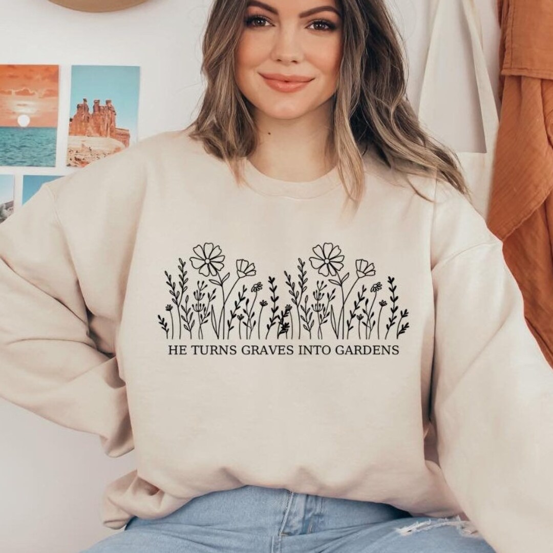 Graves Into Gardens Sweatshirt, Wildflower Sweatshirt, Floral Religious