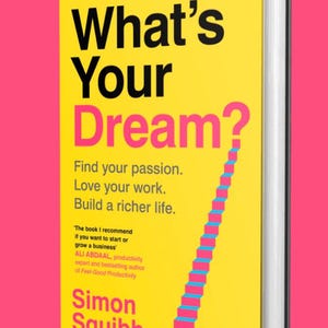 Was ist dein Traum: Finde deine Leidenschaft, liebe deine Arbeit und baue ein reicheres Leben auf. Simon Squibb