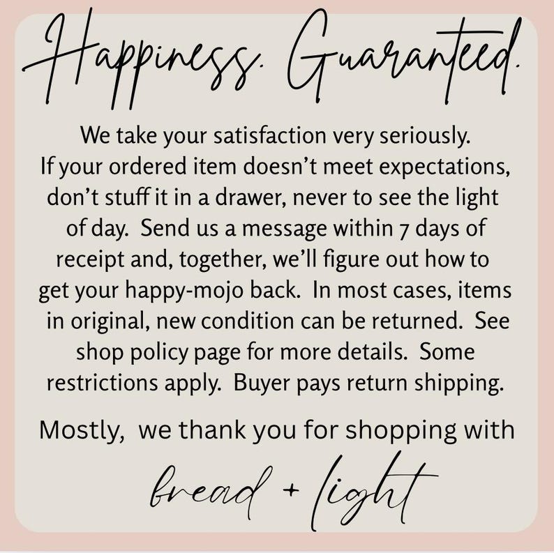 Pu&ograve; includere: Uno sfondo beige chiaro con le parole "Happiness. Guaranteed." in elegante scrittura nera. Il testo sottostante descrive una garanzia di soddisfazione, incoraggiando i clienti a contattare il negozio in caso di problemi. Il nome del negozio, "bread + light", &egrave; in basso.