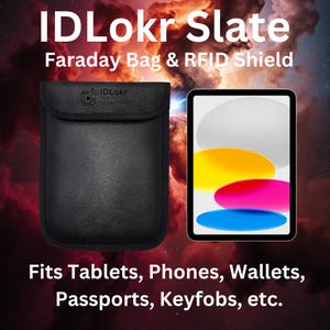 May include: Black Faraday bag with the text "IDLokr Slate Faraday Bag & RFID Shield" and the logo "IDLokr" on the front. The bag is next to a tablet with a colorful abstract design on the screen. The text "Fits Tablets, Phones, Wallets, Passports, Keyfobs, etc." is below the image.