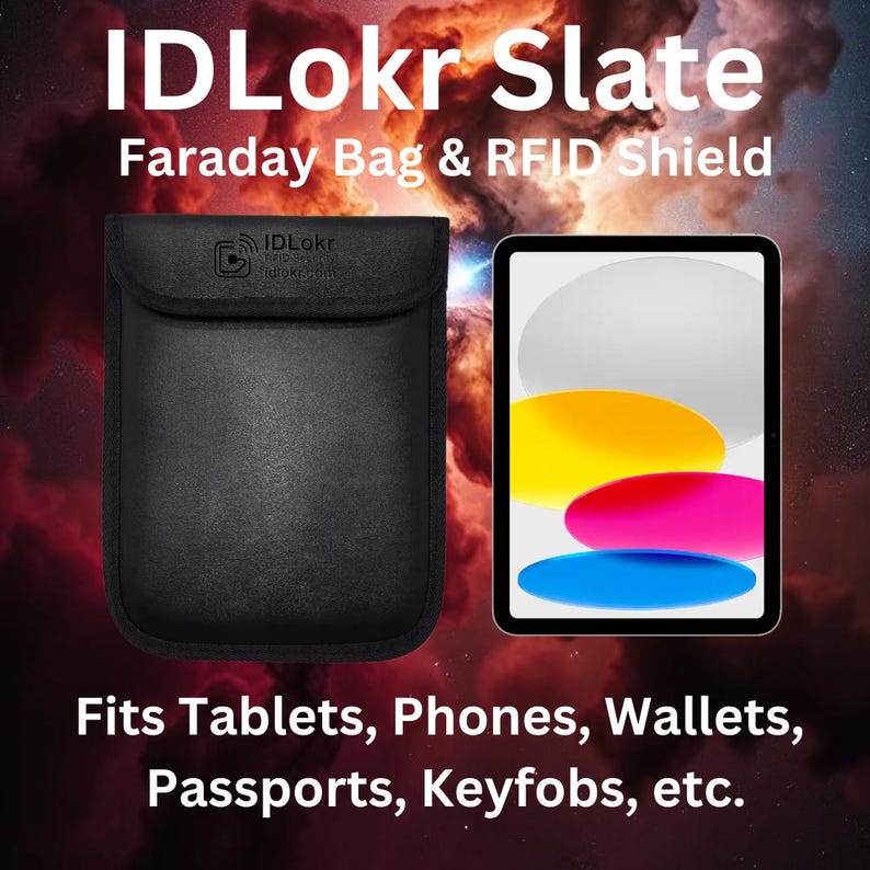May include: Black Faraday bag with the text "IDLokr Slate Faraday Bag & RFID Shield" and the logo "IDLokr" on the front. The bag is next to a tablet with a colorful abstract design on the screen. The text "Fits Tablets, Phones, Wallets, Passports, Keyfobs, etc." is below the image.