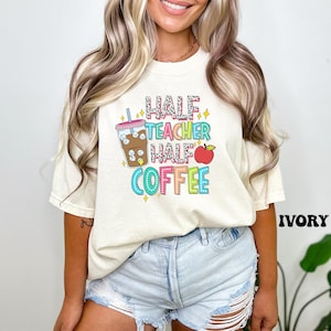 Comfort Colors® Half Teacher Half Coffee, Teacher Life Shirt, Teacher Needs Coffee Tee, Kindergarten Teacher Shirt, Back to School Shirt