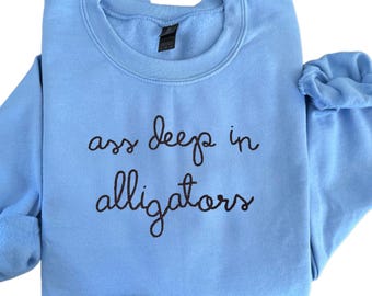 Ass Deep in Alligators Embroidered Sweatshirt | Funny Southern Humor Crewneck | Hand Embroidered Gift
