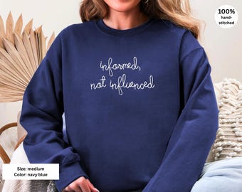 Informed, Not Influenced Embroidered Sweatshirt – Chain Stitch Custom Phrase – Ethical Handmade Apparel - phd gift