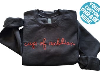 Custom Phrase Embroidered Sweatshirt • Lingua Franca Apparel • Cup of Ambition • Song Title • Song Lyric