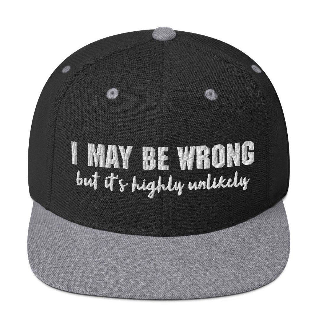 I May Be Wrong but It's Highly Unlikely, Funny Snapback Hat, Embroidery