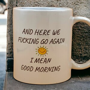 And Here We Fucking Go Again I Mean Good Morning, Happy New Year, Mug, Cup, Gift, Personalized Mug, Mug, Personalized Gift, Personalized