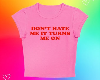 Dont Hate Me It Turns Me On Top y2k Baby Tee
