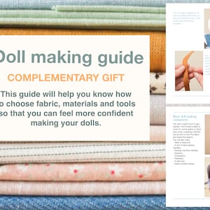 May include: A guide for doll making with a stack of fabric swatches in the background. The guide includes information on choosing fabric, materials, and tools. The text "Doll making guide" and "Complementary Gift" is displayed in a large font. The text "This guide will help you know how to choose fabric, materials and tools so that you can feel more confident making your dolls." is also displayed.
