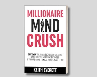 Millionaire Mind Crush: Discover The Inner Secrets Of Creating A Million-Dollar Online Business.